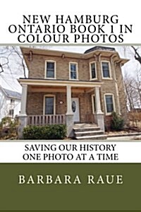 New Hamburg Ontario Book 1 in Colour Photos: Saving Our History One Photo at a Time (Paperback)