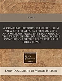 A Compleat History of Europe, Or, a View of the Affairs Thereof, Civil and Military from the Beginning of the Treaty of Nimeguen, 1676, to the Conclus (Paperback)