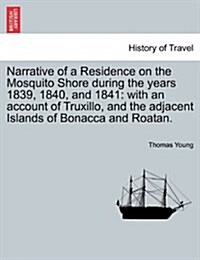 Narrative of a Residence on the Mosquito Shore During the Years 1839, 1840, and 1841: With an Account of Truxillo, and the Adjacent Islands of Bonacca (Paperback)
