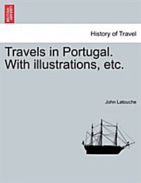 Travels in Portugal. with Illustrations, Etc. (Paperback)