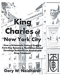 King Charles of New York City: How a Poor Georgia Farm Boy Became a World Authority on Drug and Alcohol Treatment (Paperback)