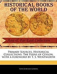 Primary Sources, Historical Collections: The Ferns of Ceylon, with a Foreword by T. S. Wentworth (Paperback)
