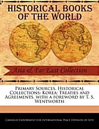 Primary Sources, Historical Collections: Korea: Treaties and Agreements, with a Foreword by T. S. Wentworth (Paperback)