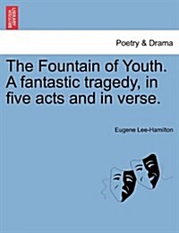 The Fountain of Youth. a Fantastic Tragedy, in Five Acts and in Verse. (Paperback)