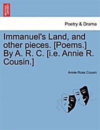 Immanuels Land, and Other Pieces. [Poems.] by A. R. C. [I.E. Annie R. Cousin.] (Paperback)