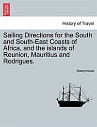 Sailing Directions for the South and South-East Coasts of Africa, and the Islands of Reunion, Mauritius and Rodrigues. (Paperback)