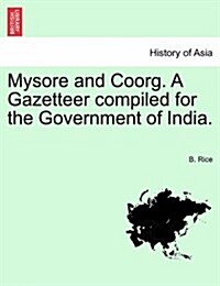 Mysore and Coorg. a Gazetteer Compiled for the Government of India. Vol. I. (Paperback)