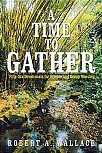 A Time to Gather: Fifty-Six Devotionals for Private and Group Worship (Paperback)