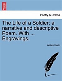 The Life of a Soldier; A Narrative and Descriptive Poem. with ... Engravings. (Paperback)