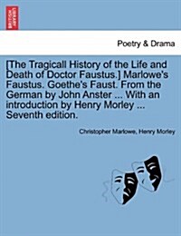 [The Tragicall History of the Life and Death of Doctor Faustus.] Marlowes Faustus. Goethes Faust. from the German by John Anster ... with an Introdu (Paperback)