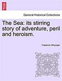 The Sea: Its Stirring Story of Adventure, Peril and Heroism. (Paperback)