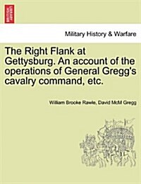 The Right Flank at Gettysburg. an Account of the Operations of General Greggs Cavalry Command, Etc. (Paperback)