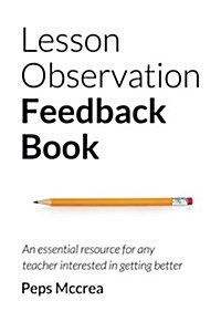 Lesson Observation Feedback Book: An Essential Resource for Any Teacher Interested in Getting Better (Paperback)