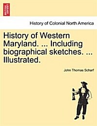 History of Western Maryland. ... Including Biographical Sketches. ... Illustrated. Vol. II. (Paperback)