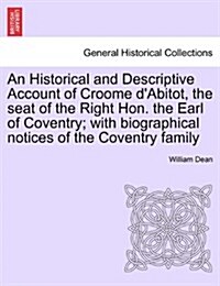 An Historical and Descriptive Account of Croome DAbitot, the Seat of the Right Hon. the Earl of Coventry; With Biographical Notices of the Coventry F (Paperback)