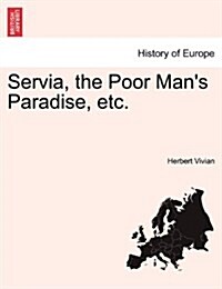 Servia, the Poor Mans Paradise, Etc. (Paperback)