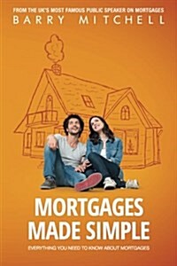 Mortgages Made Simple: Everything You Need to Know about Mortgages (Paperback)