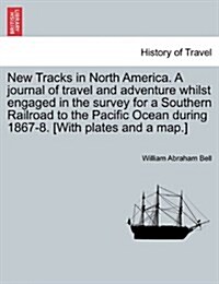 New Tracks in North America. a Journal of Travel and Adventure Whilst Engaged in the Survey for a Southern Railroad to the Pacific Ocean During 1867-8 (Paperback)
