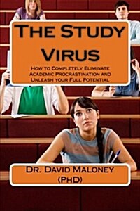 The Study Virus: How to Completely Eliminate Academic Procrastination and Unleash Your Full Potential (Paperback)