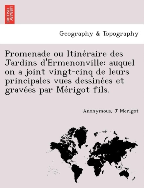 Promenade Ou Itine Raire Des Jardins DErmenonville: Auquel on a Joint Vingt-Cinq de Leurs Principales Vues Dessine Es Et Grave Es Par Me Rigot Fils. (Paperback)