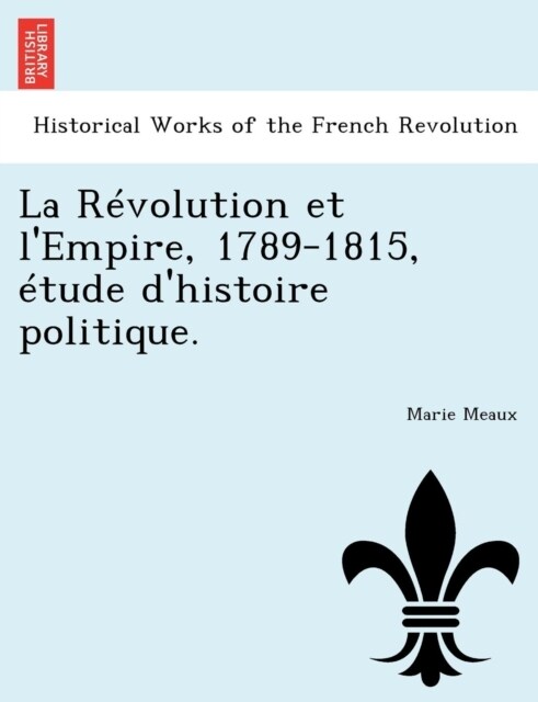La R?olution et lEmpire, 1789-1815, ?ude dhistoire politique. (Paperback)