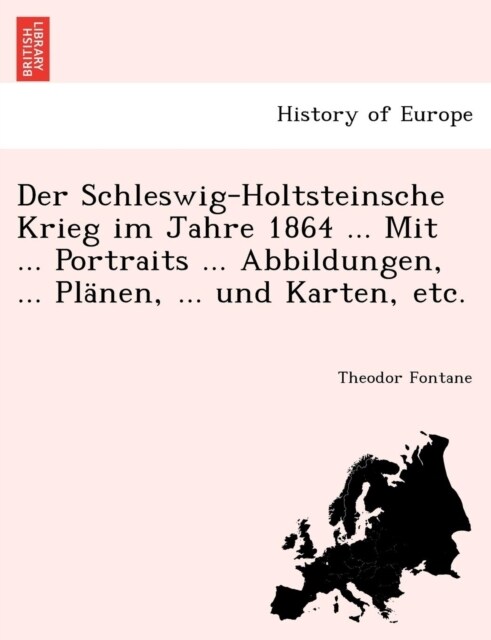 Der Schleswig-Holtsteinsche Krieg Im Jahre 1864 ... Mit ... Portraits ... Abbildungen, ... Planen, ... Und Karten, Etc. (Paperback)