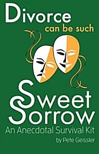 Divorce Can Be Such Sweet Sorrow: An Anecdotal Survival Kit (Paperback)