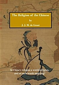 The Religion of the Chinese: Is Chinas Religion a World-Religion, and as Such Worth Studying? (Paperback)