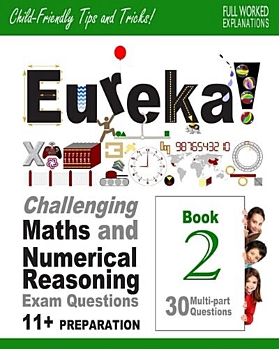 Eureka! Challenging Maths and Numerical Reasoning Exam Questions for 11+ Book 2: 30 Modern-Style, Multi-Part Eleven Plus Questions with Full Step-By-S (Paperback)