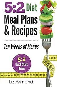 5: 2 Diet Meal Plans & Recipes: Ten Weeks of Menus - 5:2 Quick Start Guide (Paperback)