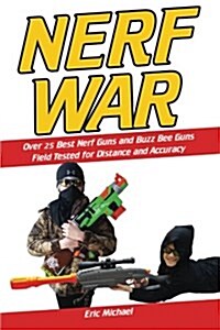 Nerf War: Over 25 Best Nerf Blasters Field Tested for Distance and Accuracy! Plus, Nerf Gun Safety, Setting Up Nerf Wars, Nerf M (Paperback)