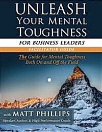 Unleash Your Mental Toughness (for Business Leaders-Facilitator Guide) (Paperback)