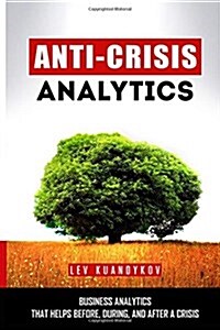 Anti-Crisis Analytics: Business Analytics That Helps Before, During, and After a Crisis (Paperback)