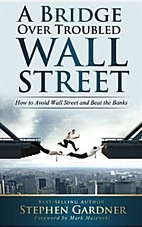 Bridge Over Troubled Wall Street: How to Avoid Wall Street and Beat the Banks (Paperback)