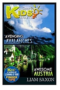 A Smart Kids Guide to Avenging Avalanches and Awesome Austria: A World of Learning at Your Fingertips (Paperback)