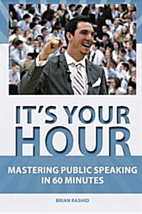Its Your Hour: Mastering Public Speaking in 60 Minutes (Paperback)