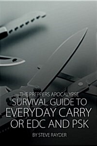 The Preppers Apocalypse Survival Guide to Everyday Carry or Edc and Psk (Paperback)