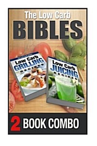 Low Carb Juicing Recipes and Low Carb Grilling Recipes: 2 Book Combo (Paperback)