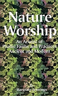 Nature Worship: An Account of Phallic Faith and Practices Ancient and Modern (Paperback)