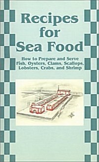 Recipes for Sea Food: How to Prepare and Serve Fish, Oysters, Clams, Scallops, Lobsters, Crabs, and Shrimp (Paperback)