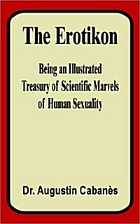 The Erotikon: Being an Illustrated Treasury of Scientific Marvels of Human Sexuality (Paperback)