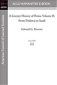 A Literary History of Persia Volume II From Firdawsi to Saadi (Paperback)