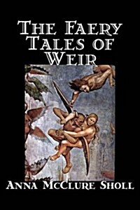 The Faery Tales of Weir by Anna McClure Sholl, Fiction, Horror & Ghost Stories, Fairy Tales & Folklore (Paperback)