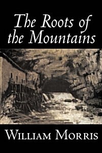 The Roots of the Mountains by William Morris, Fiction, Historical, Fantasy, Fairy Tales, Folk Tales, Legends & Mythology (Hardcover)