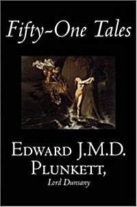 Fifty-One Tales by Edward J. M. D. Plunkett, Fiction, Classics, Fantasy, Horror (Hardcover)