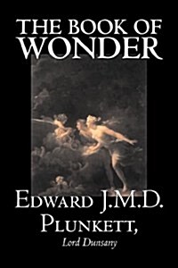 The Book of Wonder by Edward J. M. D. Plunkett, Fiction, Classics, Fantasy, Horror (Paperback)