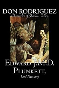 Don Rodriguez: Chronicles of Shadow Valley by Edward J. M. D. Plunkett, Fiction, Classics, Fantasy, Horror (Paperback)