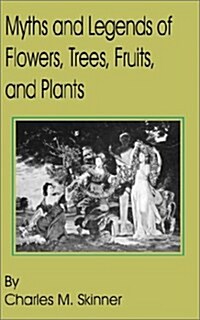 Myths and Legends of Flowers, Trees, Fruits, and Plants (Paperback)