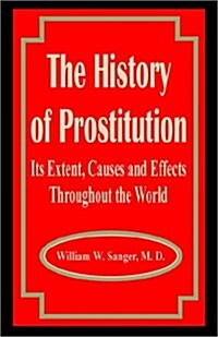 The History of Prostitution: Its Extent, Causes and Effects Throughout the World (Paperback)
