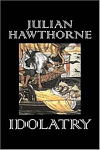 Idolatry by Julian Hawthorne, Fiction, Classics, Horror, Action & Adventure, Historical (Paperback)